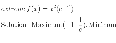 The extreme f(x)=x^2(e^{-x^2}) is Maximum(-1, 1/e),Minimum(0,0),Maximum(1, 1/e)